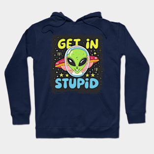 Alien UFO "Get In Stupid" Hoodie